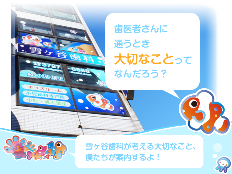 歯医者さんに通うとき大切なことってなんだろう? 雪ヶ谷歯科が考える大切なこと、僕たちが案内するよ!